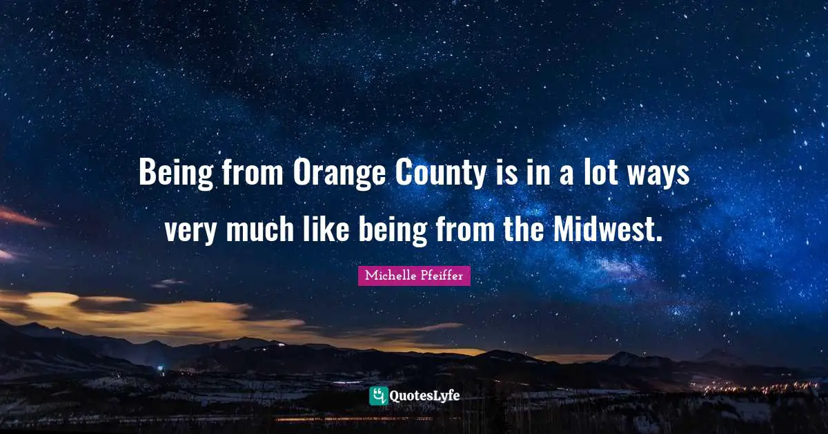 County Quotes: "Being from Orange County is in a lot ways very much like being from the Midwest."