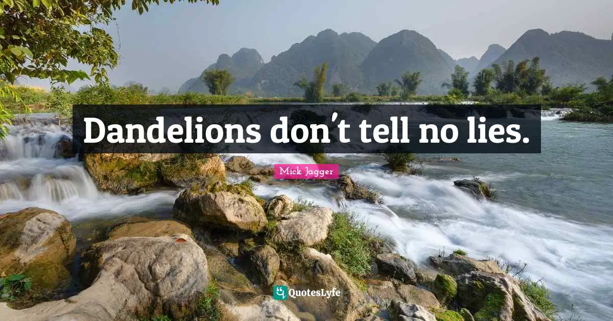 Dandelions Quotes: "Dandelions don't tell no lies."