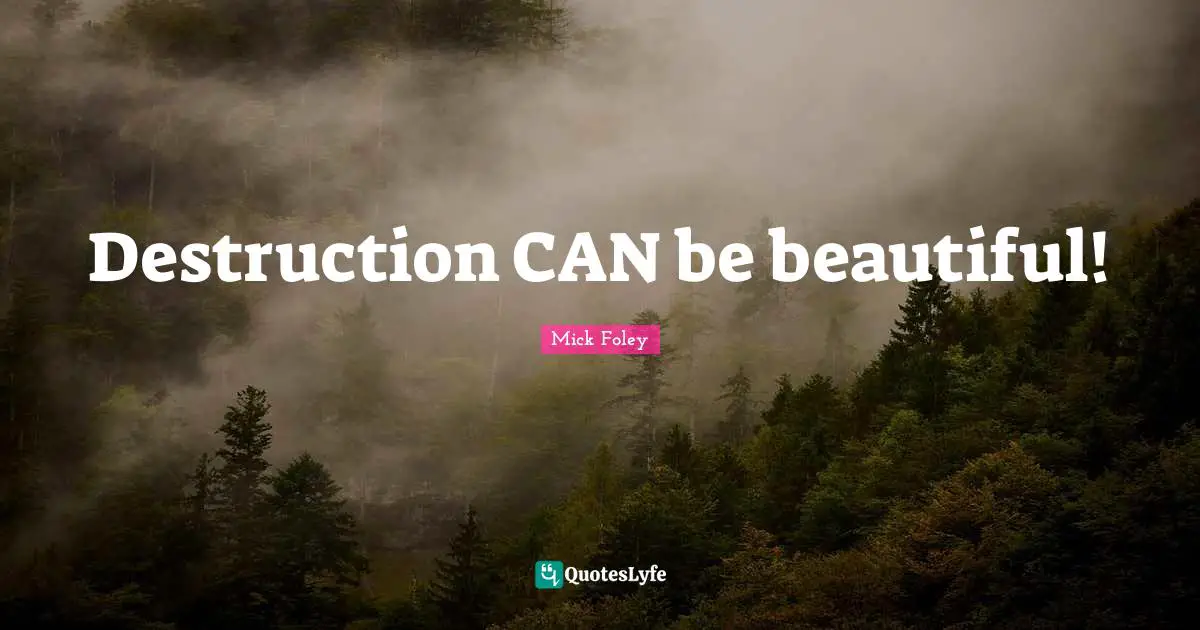 Destruction CAN be beautiful!