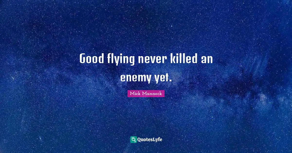 Good flying never killed an enemy yet.