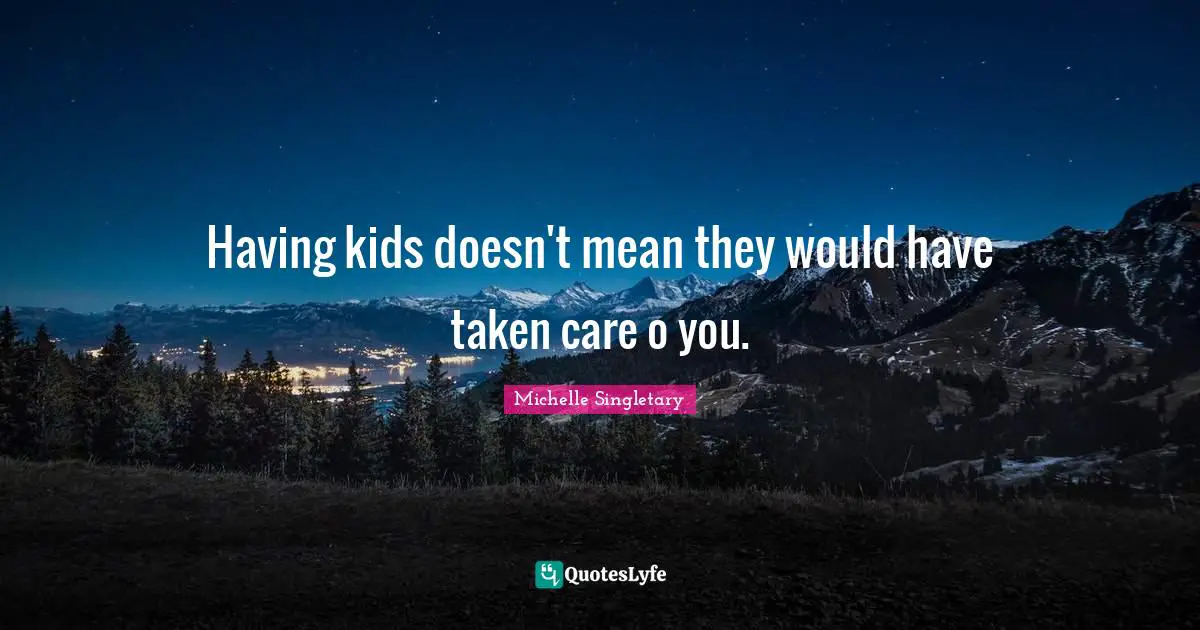 Michelle Singletary Quotes: "Having kids doesn't mean they would have taken care o you."