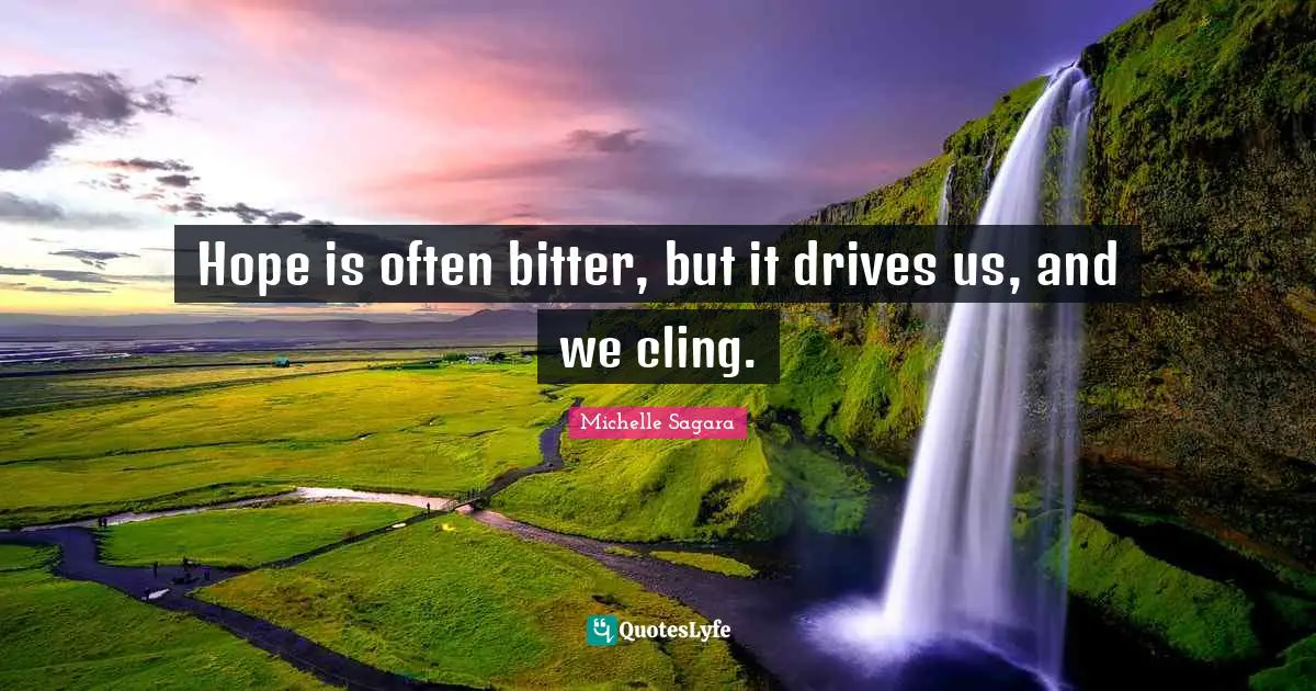 Hope is often bitter, but it drives us, and we cling.