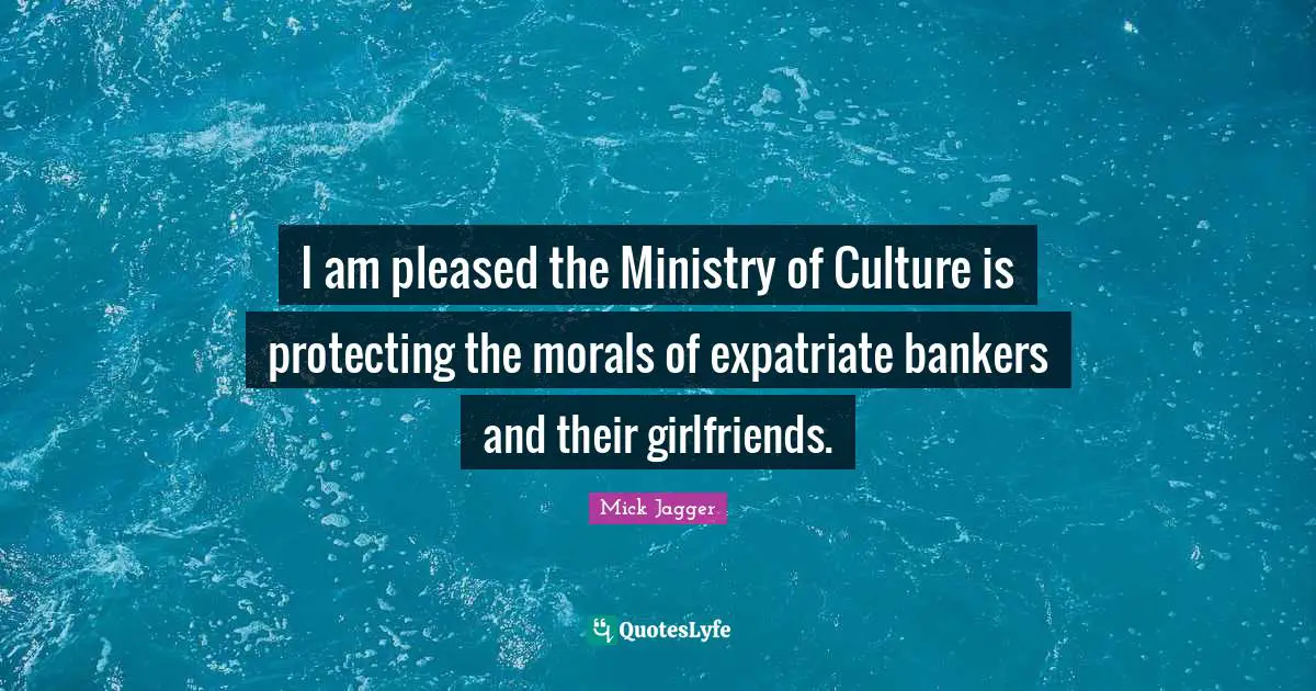 I am pleased the Ministry of Culture is protecting the morals of expatriate bankers and their girlfriends.