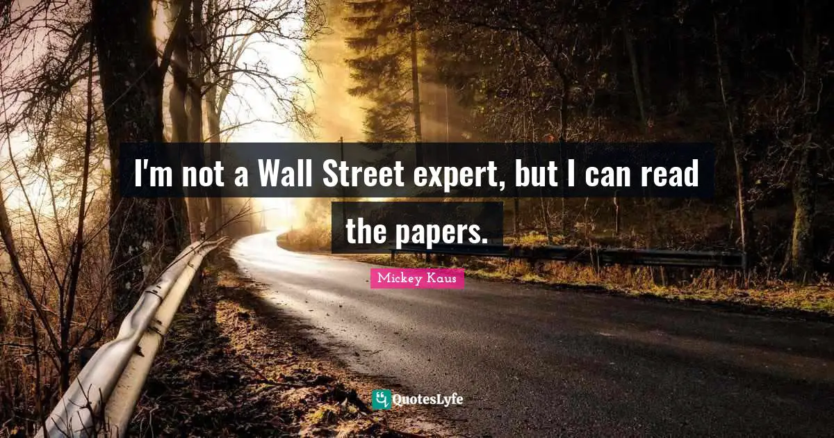 I'm not a Wall Street expert, but I can read the papers.