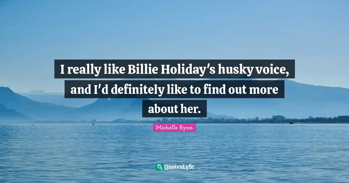 Michelle Ryan Quotes: "I really like Billie Holiday's husky voice, and I'd definitely like to find out more about her."