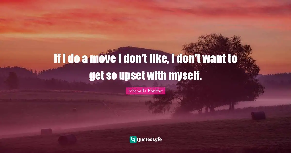 If I do a move I don't like, I don't want to get so upset with myself.