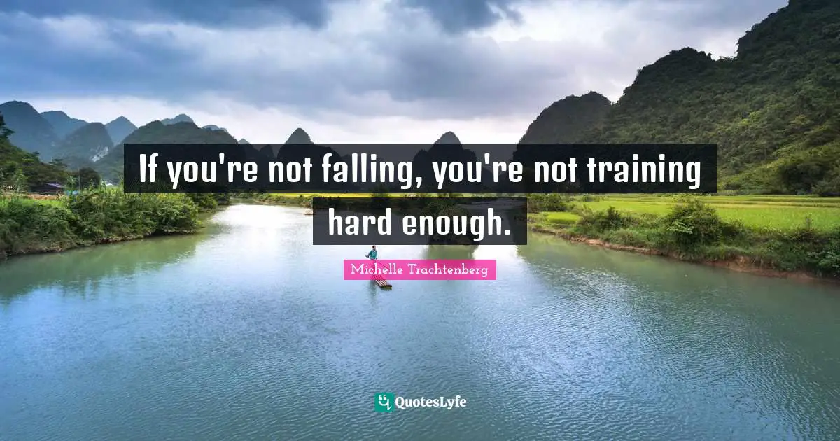 If you're not falling, you're not training hard enough.
