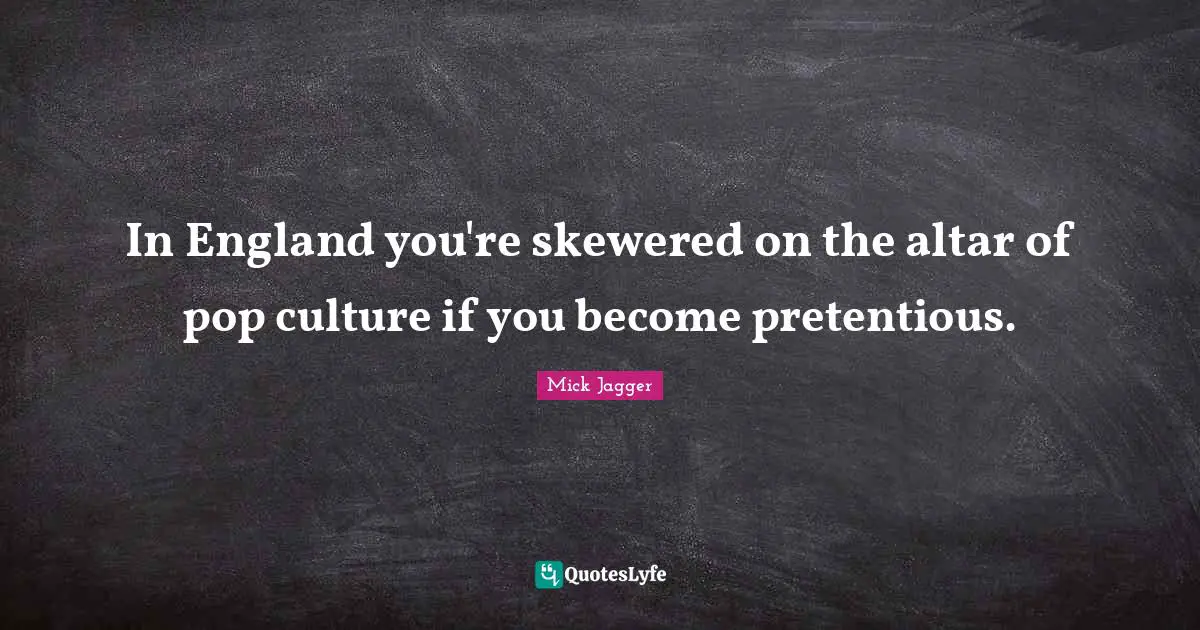 K Pop Quotes: "In England you're skewered on the altar of pop culture if you become pretentious."