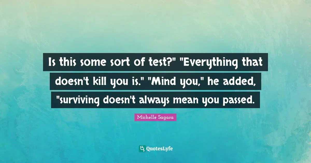 Is this some sort of test?" "Everything that doesn't kill you is." "Mind you," he added, "surviving doesn't always mean you passed.