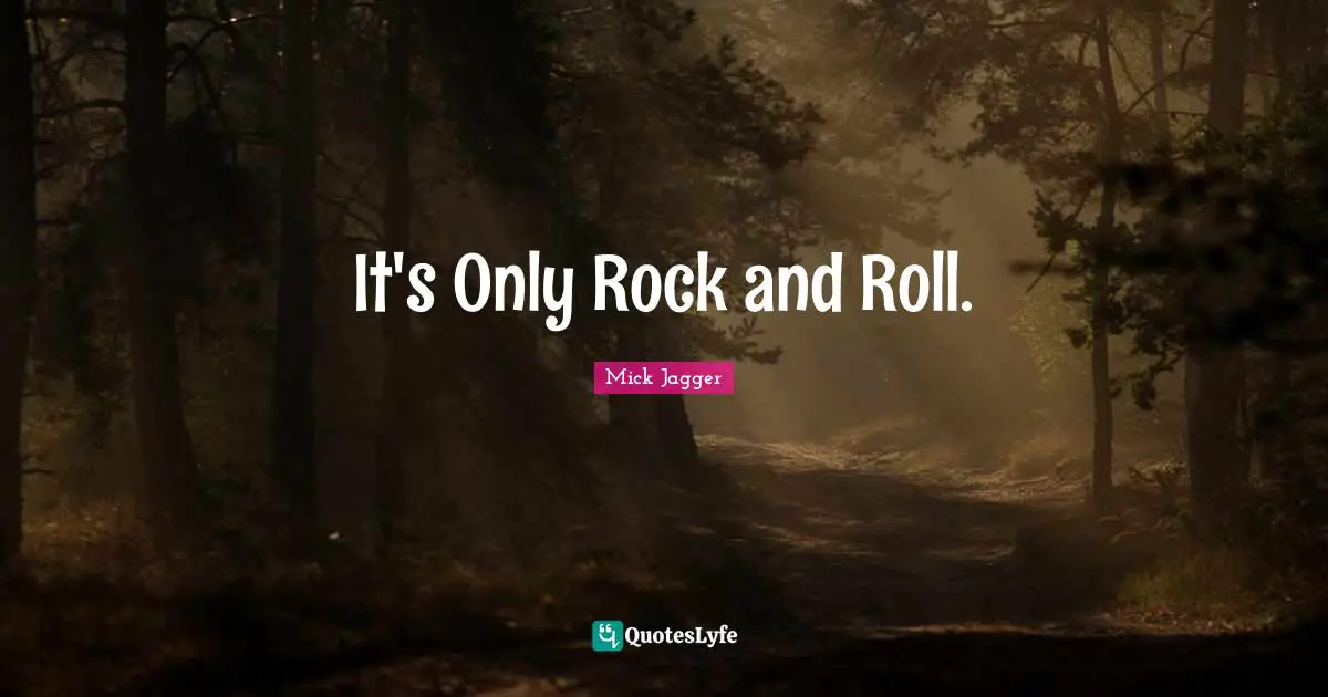 Rock And Roll Quotes: "It's Only Rock and Roll."
