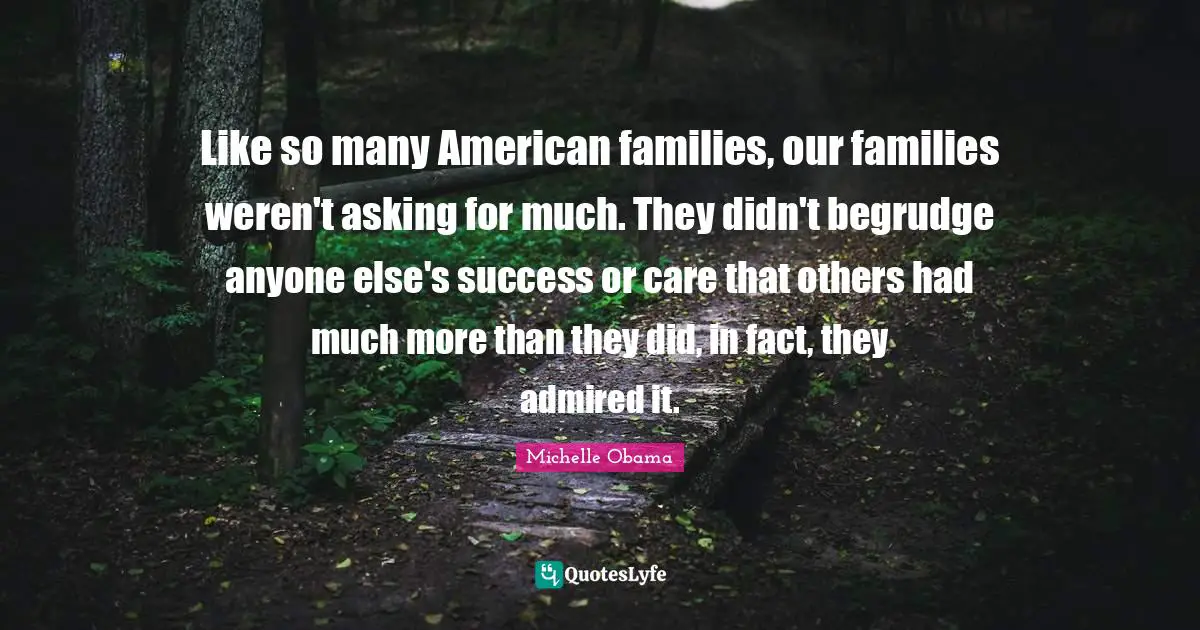 Like so many American families, our families weren't asking for much. They didn't begrudge anyone else's success or care that others had much more than they did, in fact, they admired it.