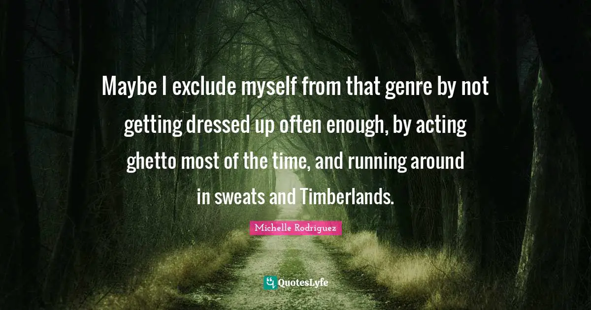 Getting Dressed Up Quotes: "Maybe I exclude myself from that genre by not getting dressed up often enough, by acting ghetto most of the time, and running around in sweats and Timberlands."