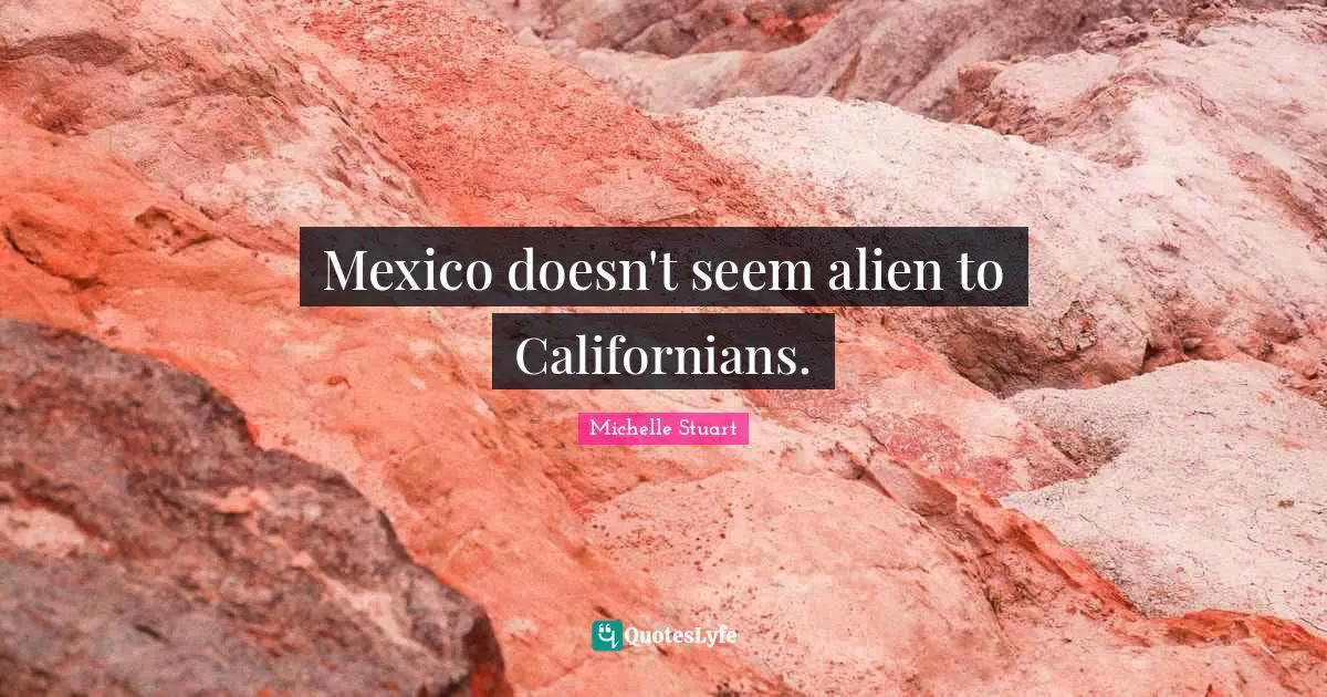 Mexico doesn't seem alien to Californians.