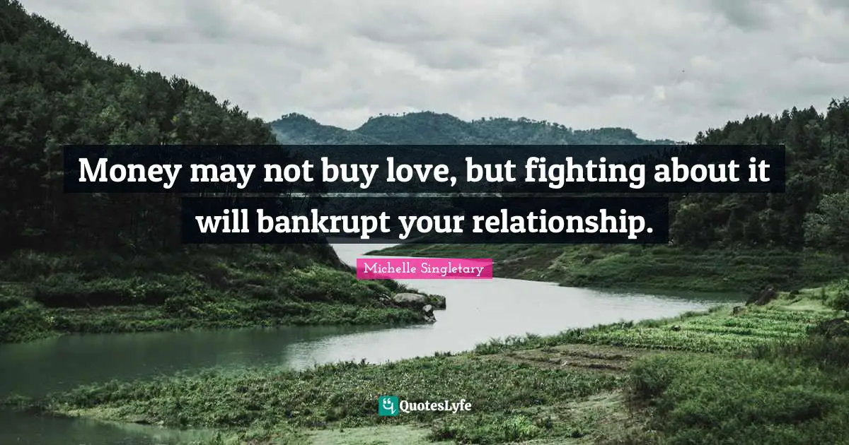 Michelle Singletary Quotes: "Money may not buy love, but fighting about it will bankrupt your relationship."