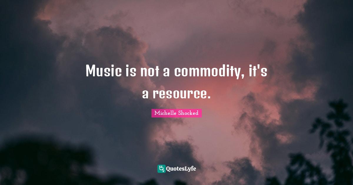 Music is not a commodity, it's a resource.