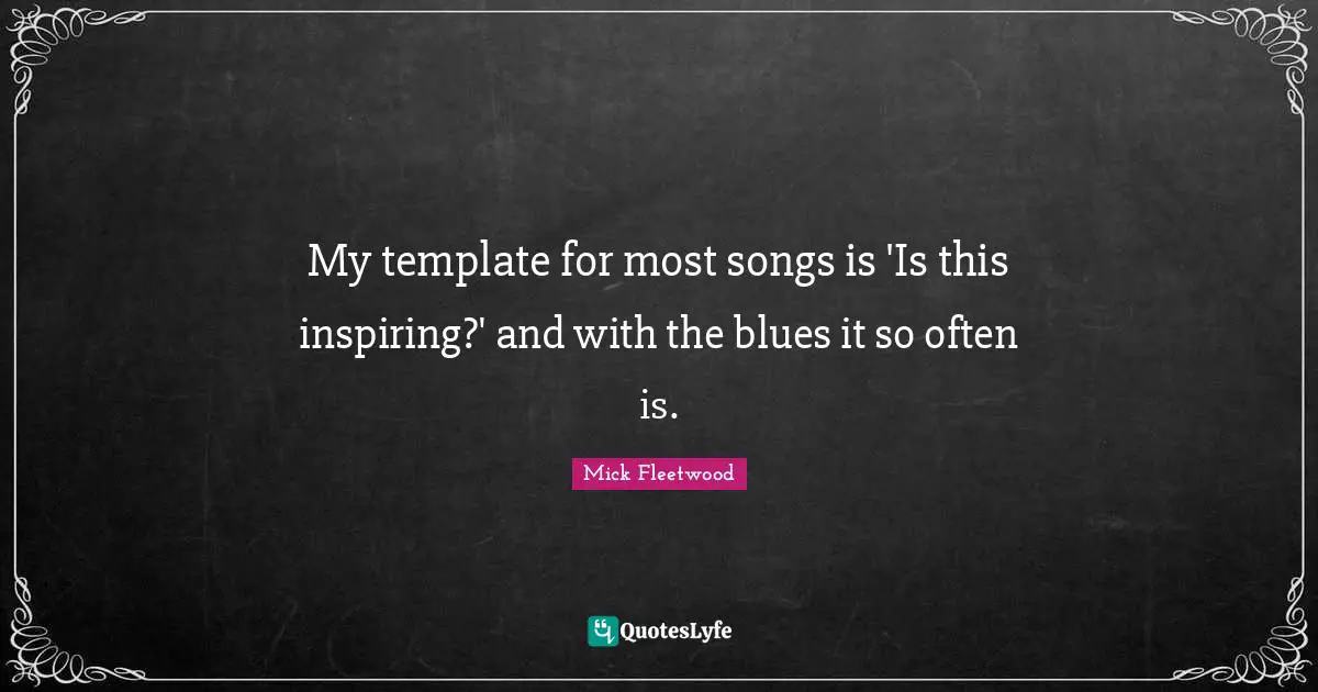 My template for most songs is 'Is this inspiring?' and with the blues it so often is.