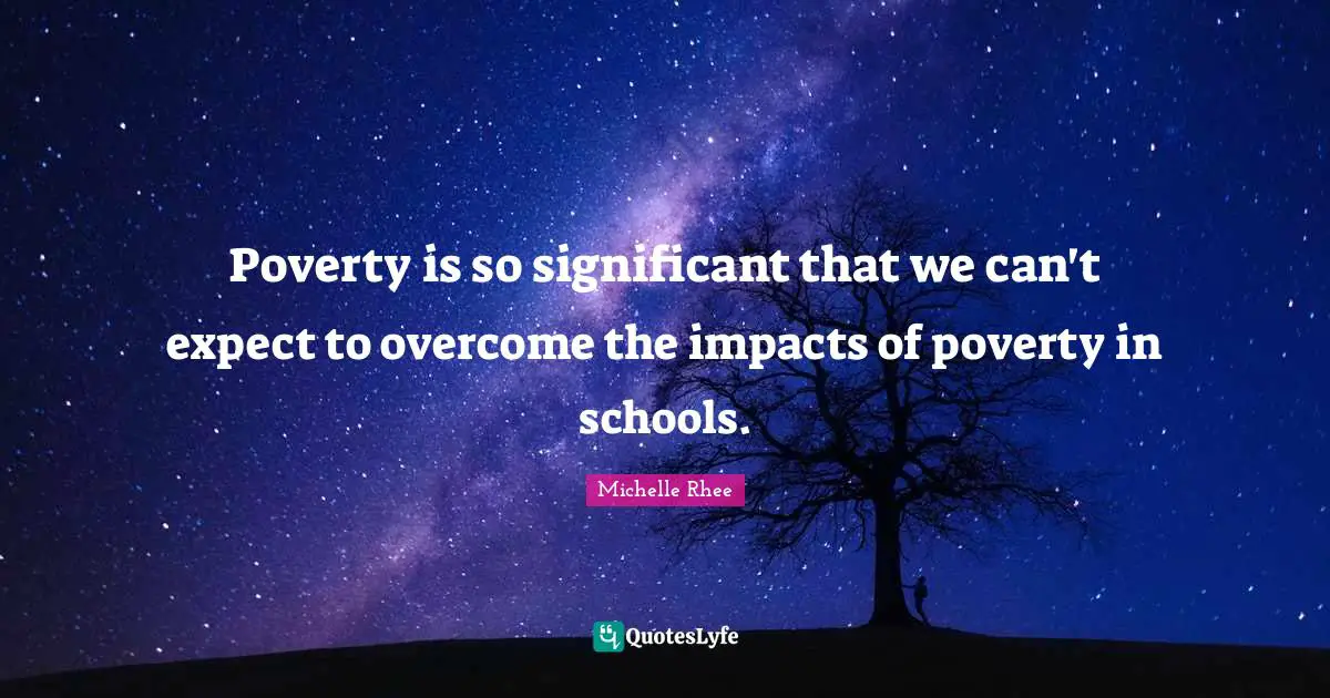 Poverty is so significant that we can't expect to overcome the impacts of poverty in schools.