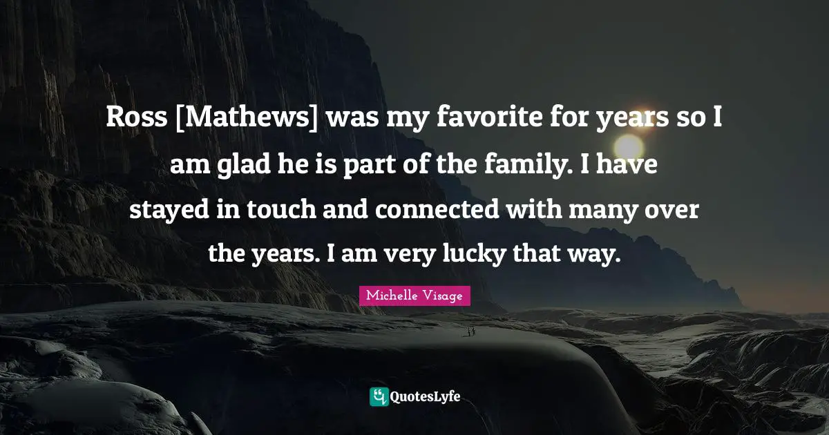 Ross [Mathews] was my favorite for years so I am glad he is part of the family. I have stayed in touch and connected with many over the years. I am very lucky that way.