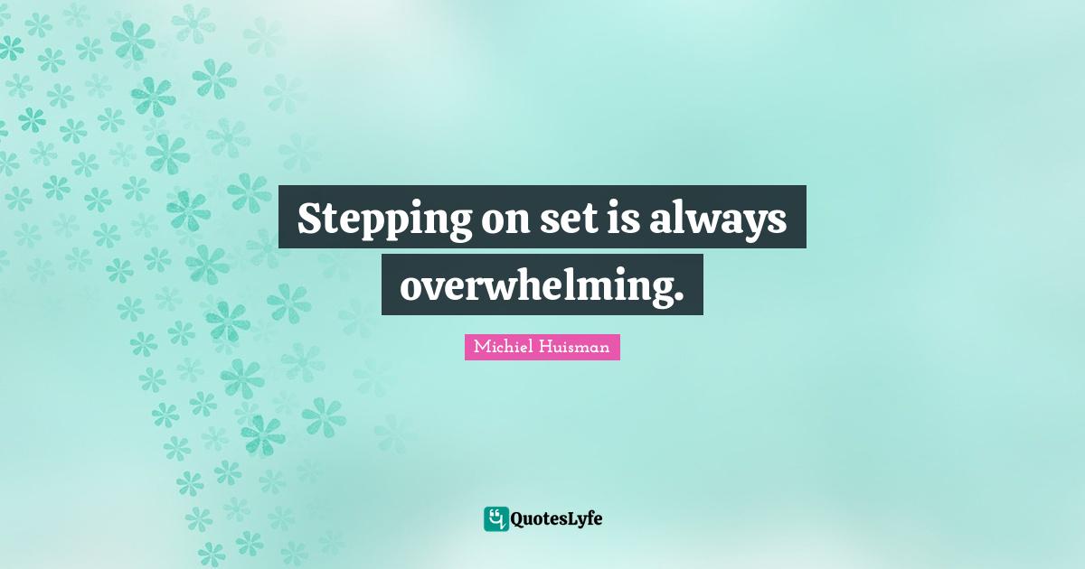 Stepping on set is always overwhelming.