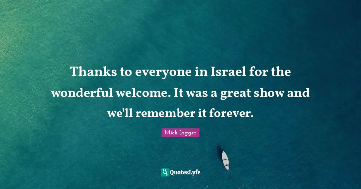 Thanks to everyone in Israel for the wonderful welcome. It was a great show and we'll remember it forever.