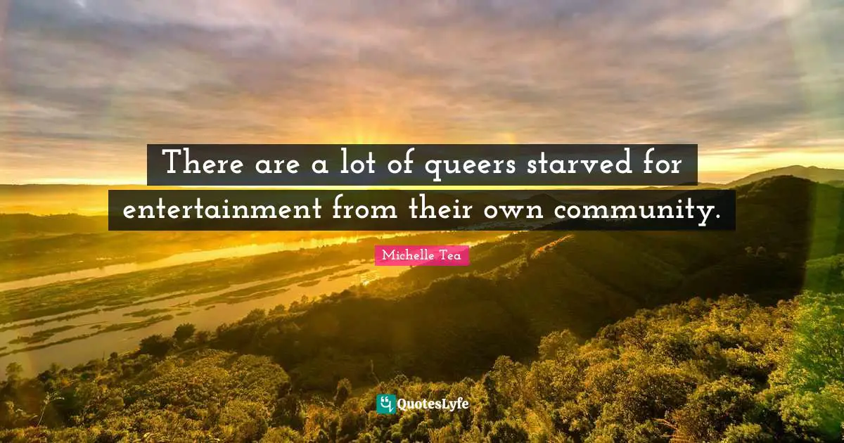 There are a lot of queers starved for entertainment from their own community.