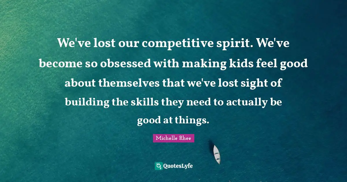 We've lost our competitive spirit. We've become so obsessed with making kids feel good about themselves that we've lost sight of building the skills they need to actually be good at things.