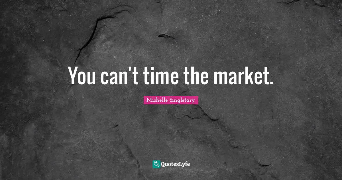 You can't time the market.