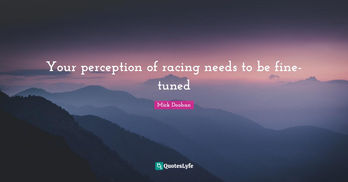 Your perception of racing needs to be fine-tuned