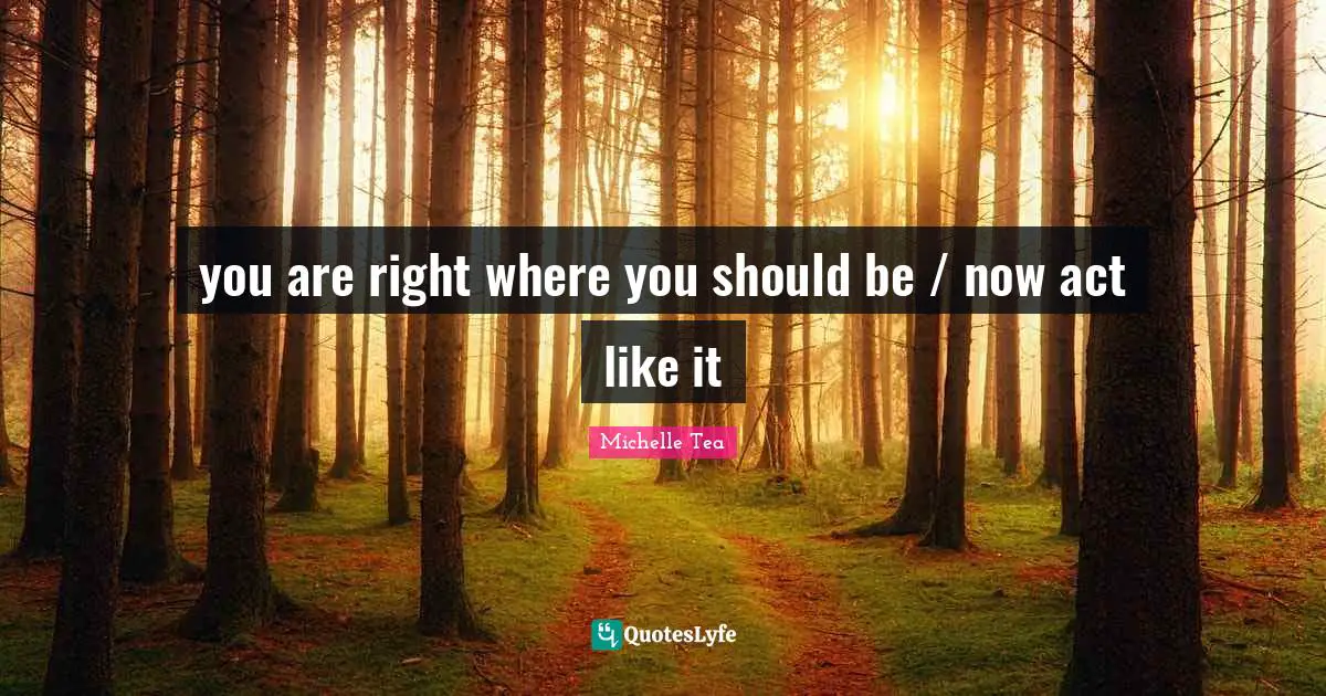 you are right where you should be / now act like it