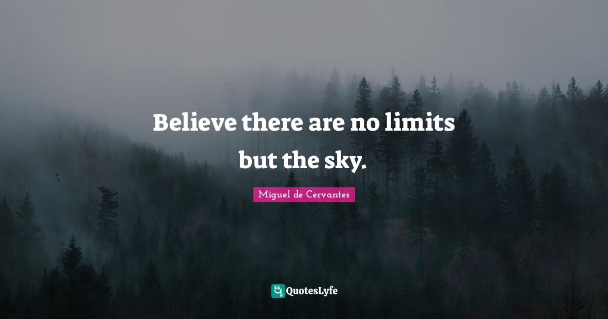 Believe there are no limits but the sky.