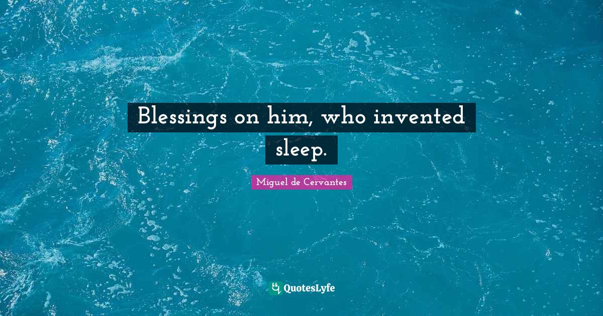 Blessings on him, who invented sleep.... Quote by Miguel de Cervantes