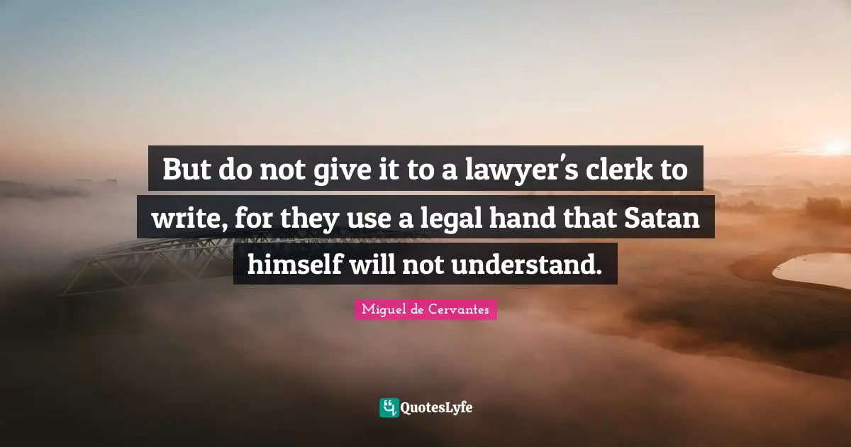 But do not give it to a lawyer's clerk to write, for they use a legal hand that Satan himself will not understand.