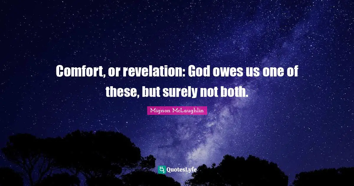 Comfort, or revelation: God owes us one of these, but surely not both.
