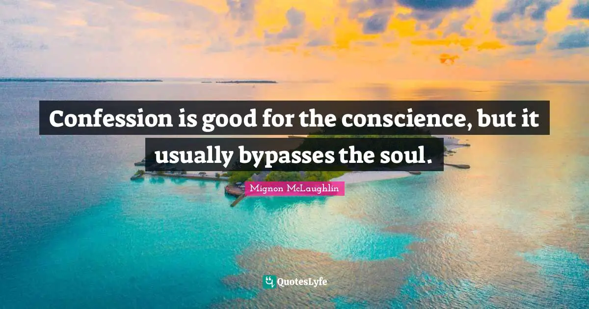 Bypass Quotes: "Confession is good for the conscience, but it usually bypasses the soul."