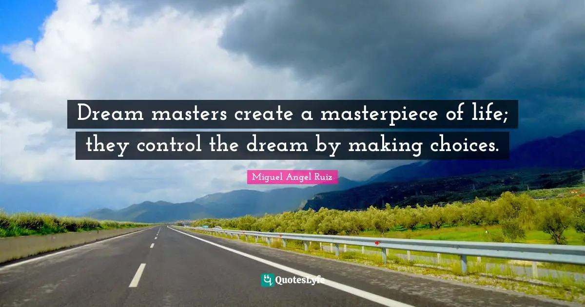 Making Choices Quotes: "Dream masters create a masterpiece of life; they control the dream by making choices."