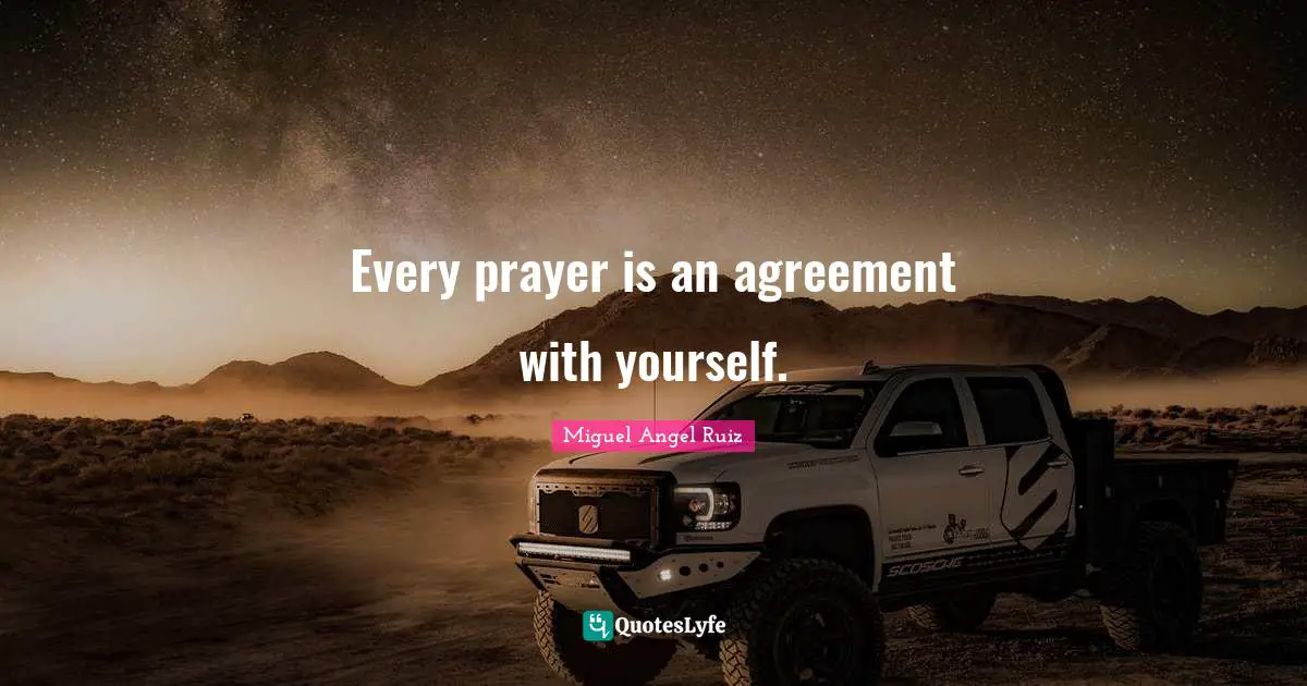Every prayer is an agreement with yourself.