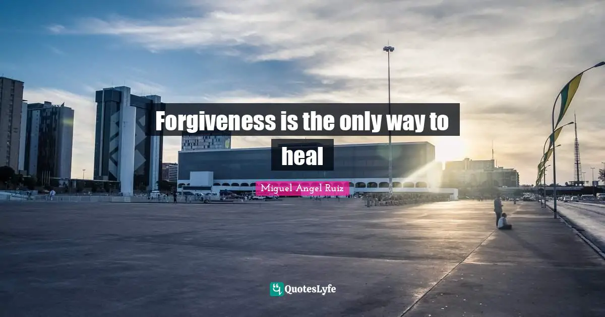 Forgiveness is the only way to heal