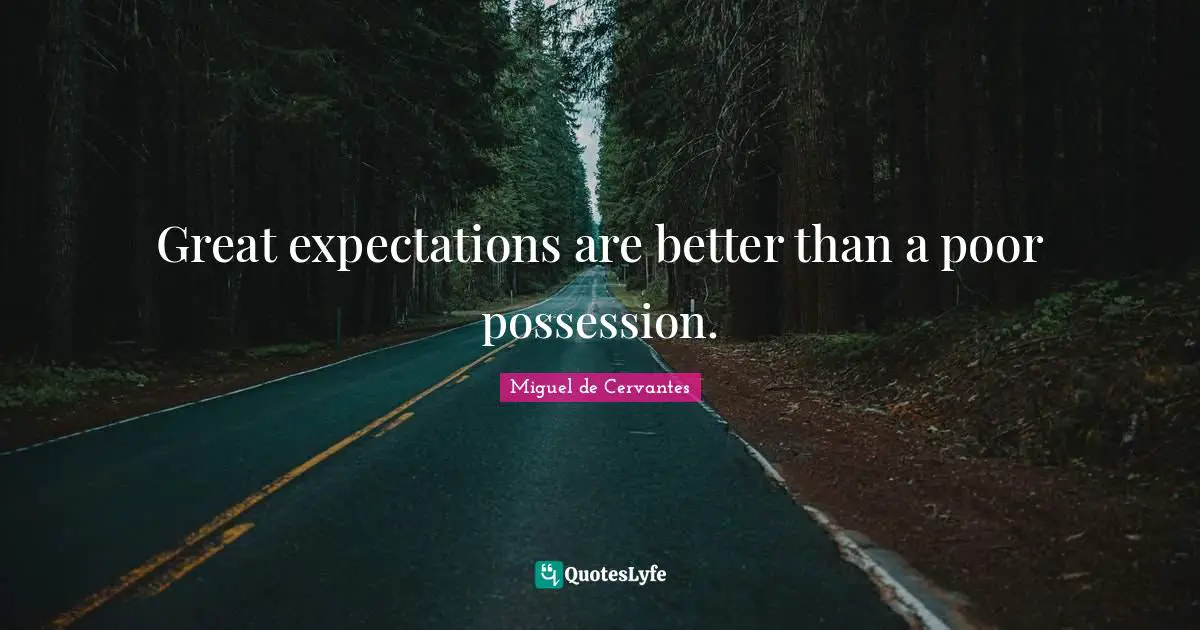 Great expectations are better than a poor possession.