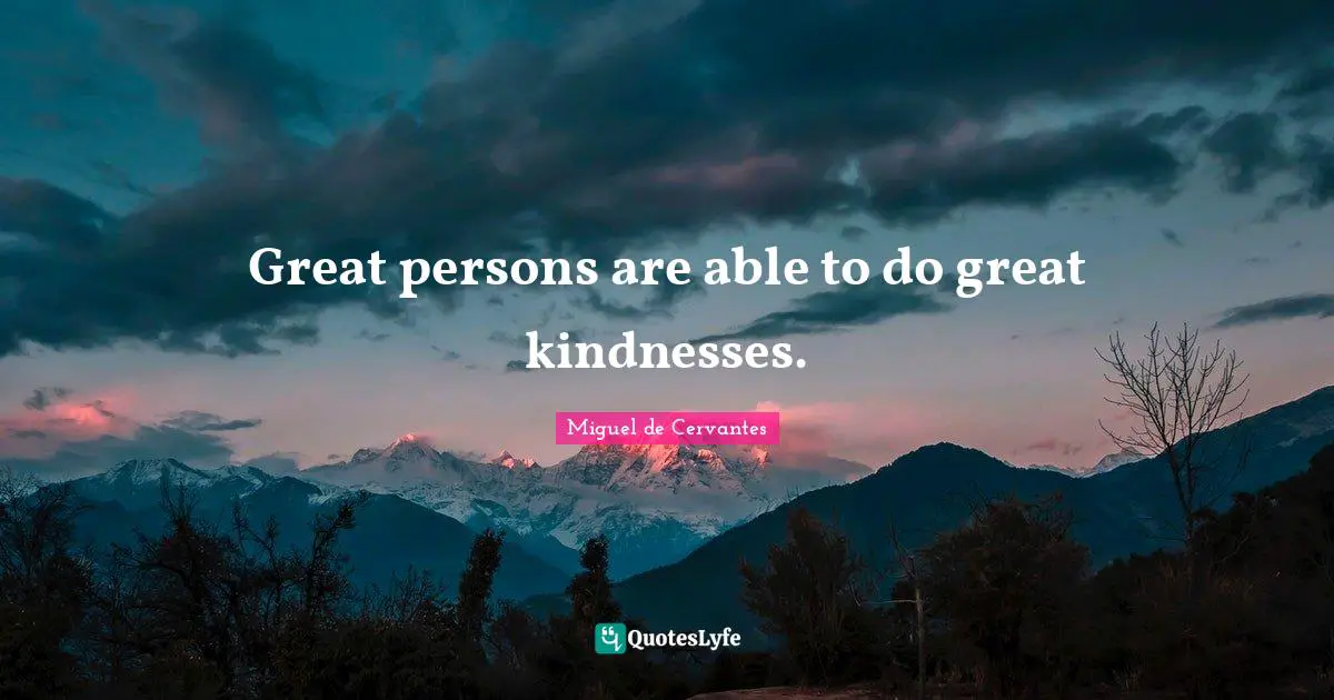 Miguel De Cervantes Quotes: "Great persons are able to do great kindnesses."