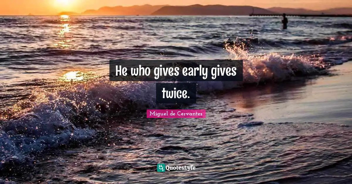 He who gives early gives twice.