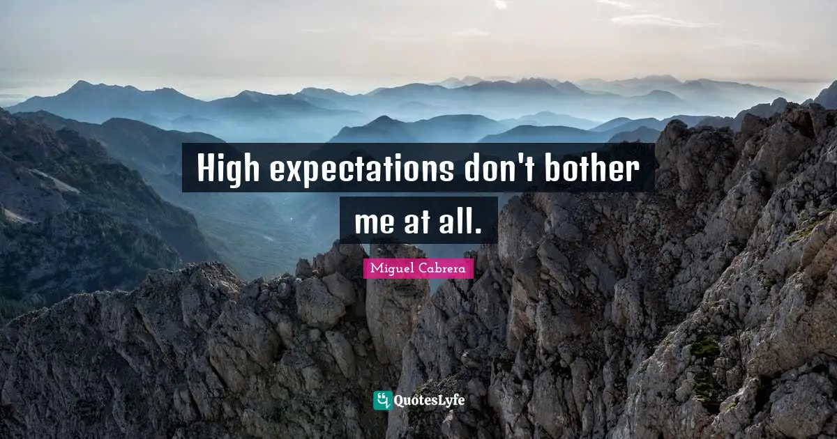 High expectations don't bother me at all.