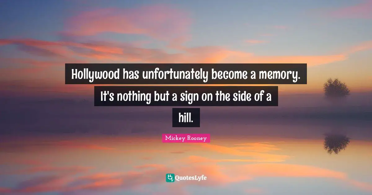 Hollywood has unfortunately become a memory. It's nothing but a sign on the side of a hill.