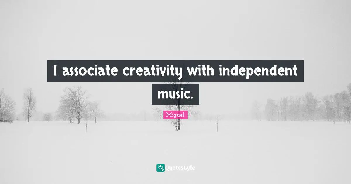 I associate creativity with independent music.