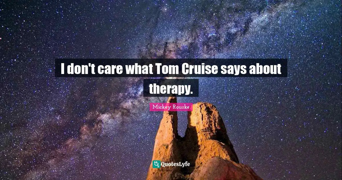 Cruise Quotes: "I don't care what Tom Cruise says about therapy."