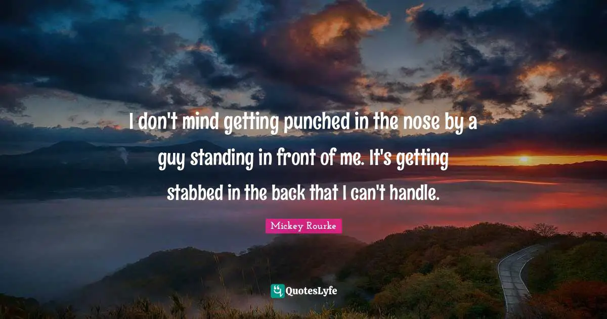 Noses Quotes: "I don't mind getting punched in the nose by a guy standing in front of me. It's getting stabbed in the back that I can't handle."
