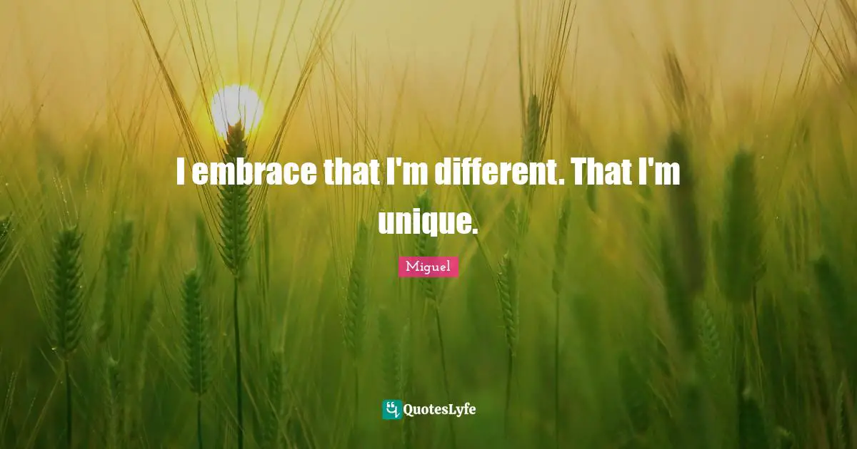 I embrace that I'm different. That I'm unique.