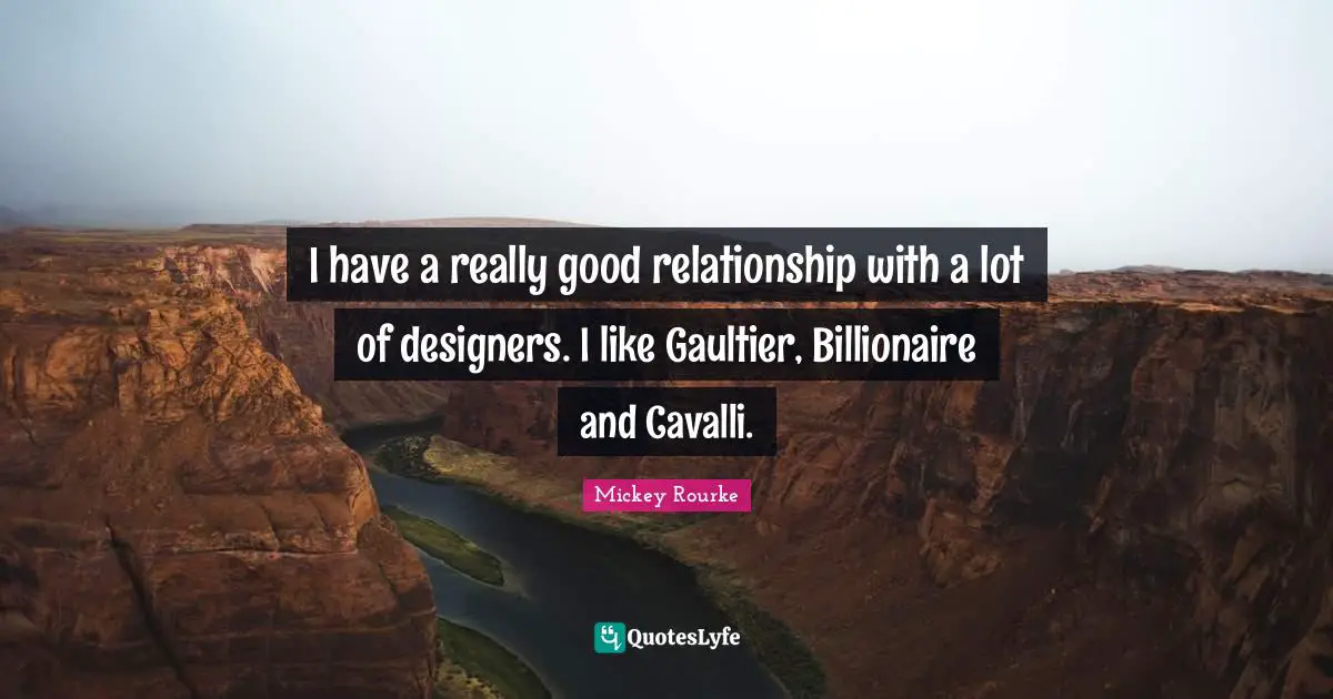 I have a really good relationship with a lot of designers. I like Gaultier, Billionaire and Cavalli.