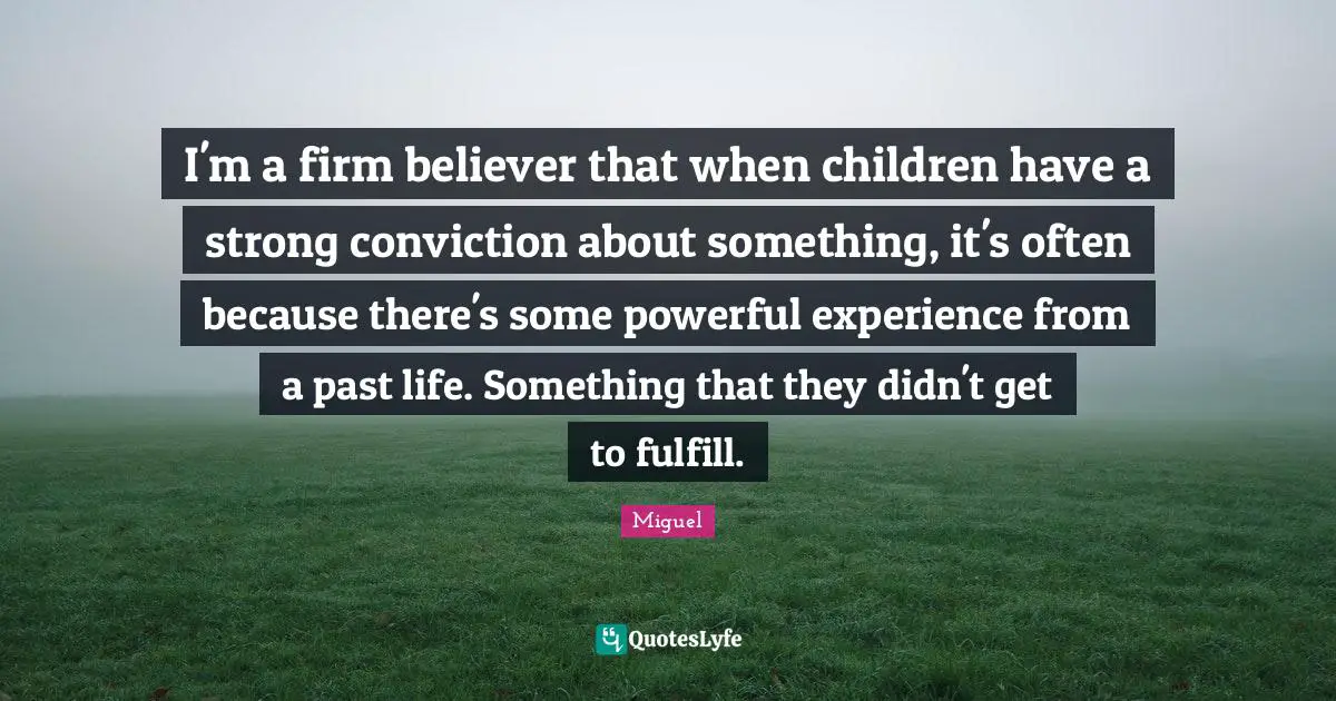 I'm a firm believer that when children have a strong conviction about something, it's often because there's some powerful experience from a past life. Something that they didn't get to fulfill.