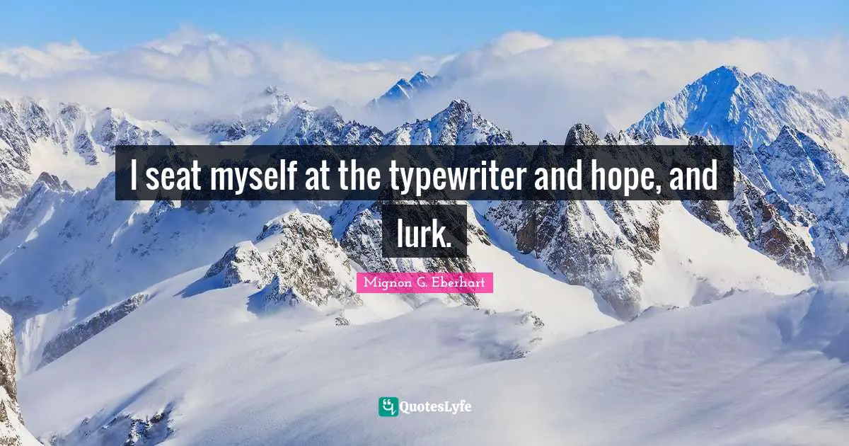 I seat myself at the typewriter and hope, and lurk.