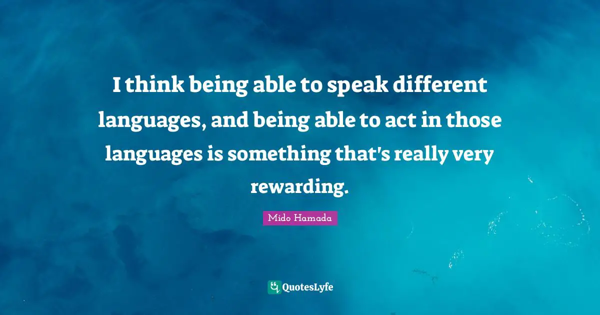 Different Languages Quotes: "I think being able to speak different languages, and being able to act in those languages is something that's really very rewarding."